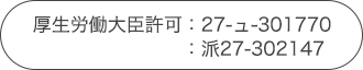 厚生労働大臣許可：27-ュ-301770：派27-302147