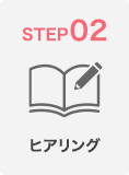 step02 ヒアリング